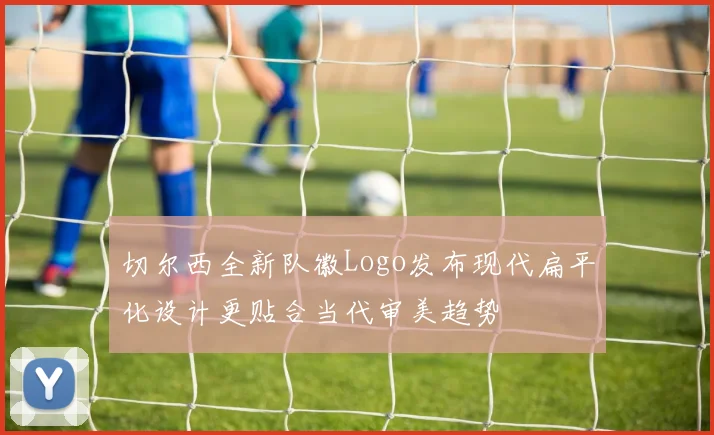 切尔西全新队徽Logo发布现代扁平化设计更贴合当代审美趋势