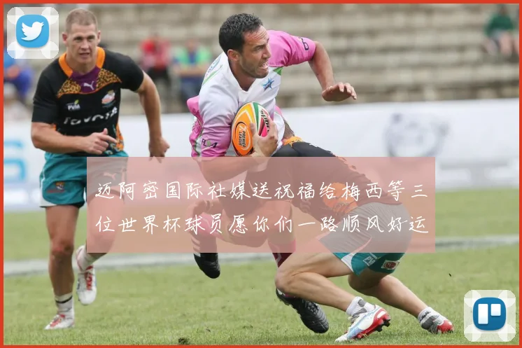 迈阿密国际社媒送祝福给梅西等三位世界杯球员愿你们一路顺风好运常伴